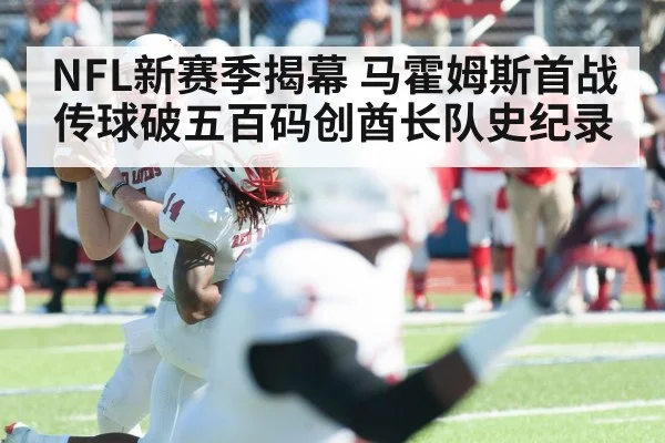 NFL新赛季揭幕 马霍姆斯首战传球破五百码创酋长队史纪录