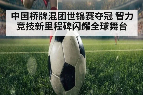 中国桥牌混团世锦赛夺冠 智力竞技新里程碑闪耀全球舞台