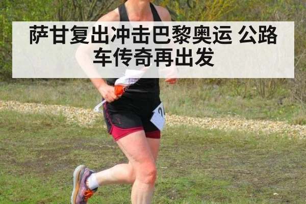 萨甘复出冲击巴黎奥运 公路车传奇再出发